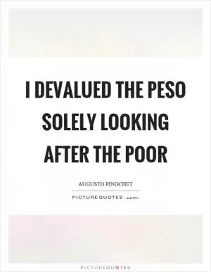 I devalued the peso solely looking after the poor Picture Quote #1