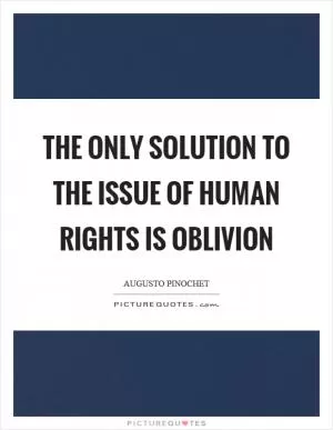 The only solution to the issue of human rights is oblivion Picture Quote #1