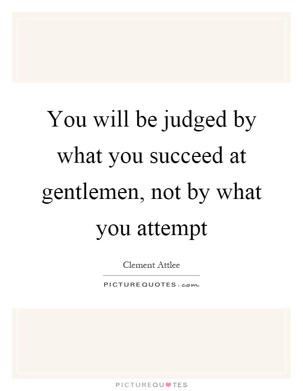 You will be judged by what you succeed at gentlemen, not by what you attempt Picture Quote #1
