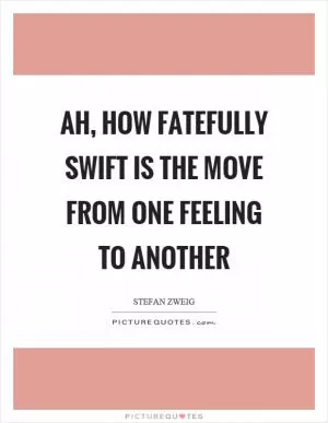 Ah, how fatefully swift is the move from one feeling to another Picture Quote #1