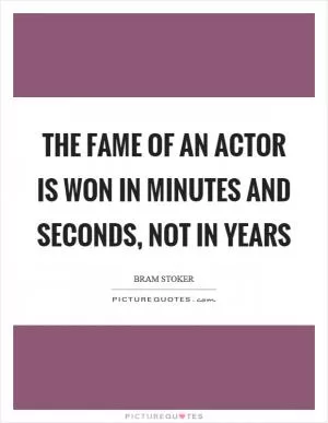 The fame of an actor is won in minutes and seconds, not in years Picture Quote #1