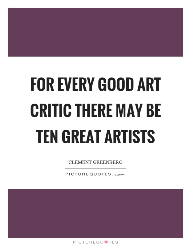 For every good art critic there may be ten great artists Picture Quote #1