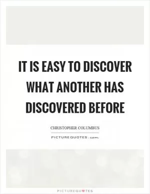 It is easy to discover what another has discovered before Picture Quote #1