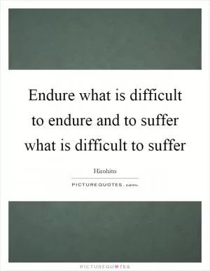 Endure what is difficult to endure and to suffer what is difficult to suffer Picture Quote #1