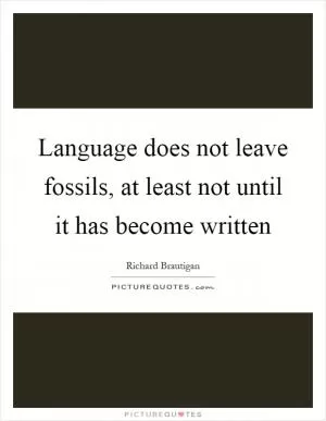 Language does not leave fossils, at least not until it has become written Picture Quote #1