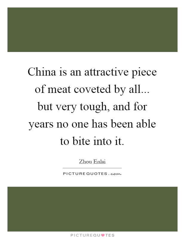 China is an attractive piece of meat coveted by all... but very tough, and for years no one has been able to bite into it Picture Quote #1