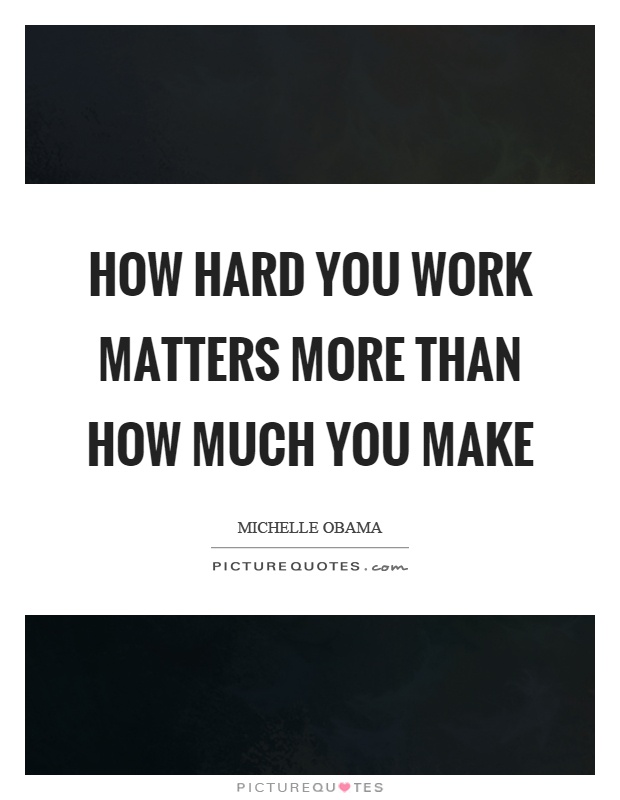 How hard you work matters more than how much you make Picture Quote #1