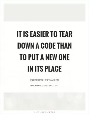 It is easier to tear down a code than to put a new one in its place Picture Quote #1