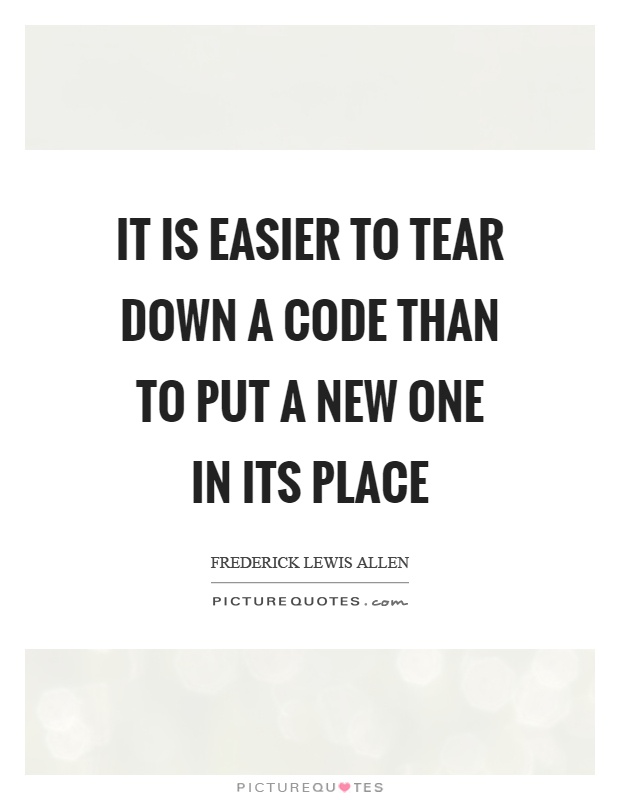 It is easier to tear down a code than to put a new one in its place Picture Quote #1