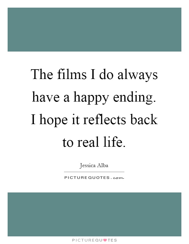 The films I do always have a happy ending. I hope it reflects back to real life Picture Quote #1