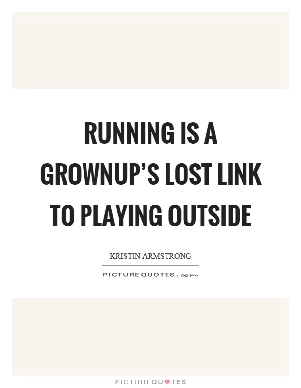 Running is a grownup's lost link to playing outside Picture Quote #1