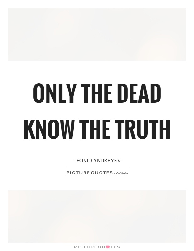 Only the dead know the truth Picture Quote #1