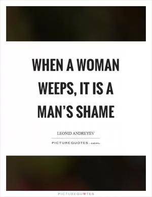 When a woman weeps, it is a man’s shame Picture Quote #1