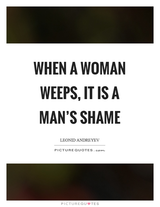 When a woman weeps, it is a man's shame Picture Quote #1