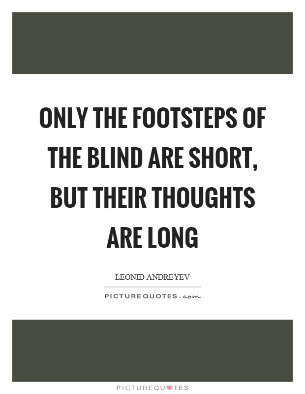 Only the footsteps of the blind are short, but their thoughts are long Picture Quote #1