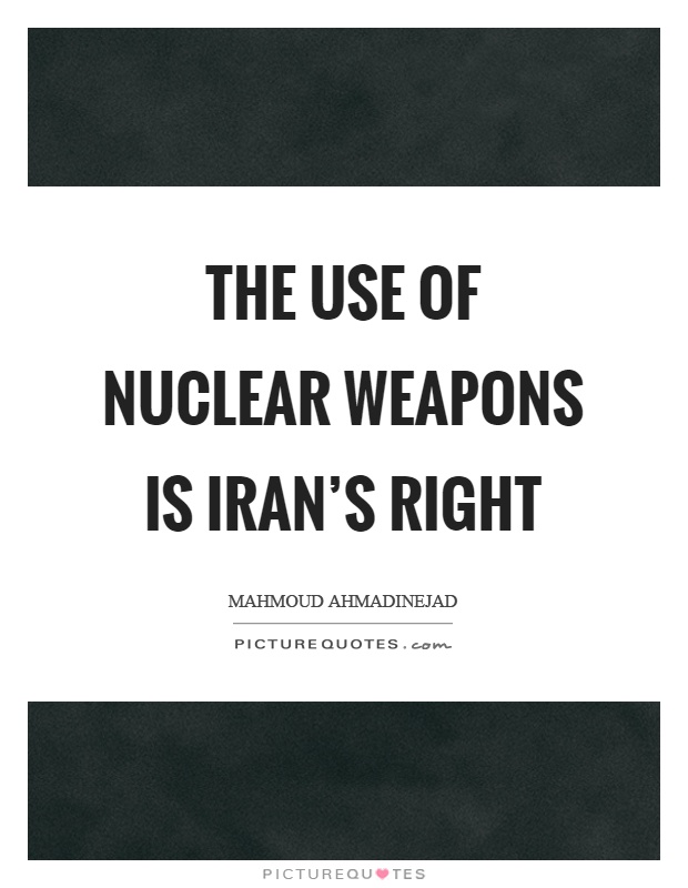 The use of nuclear weapons is Iran's right Picture Quote #1
