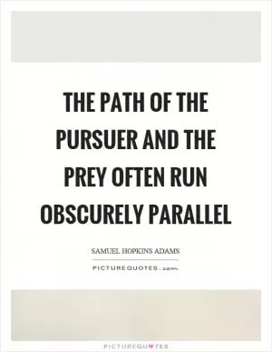 The path of the pursuer and the prey often run obscurely parallel Picture Quote #1