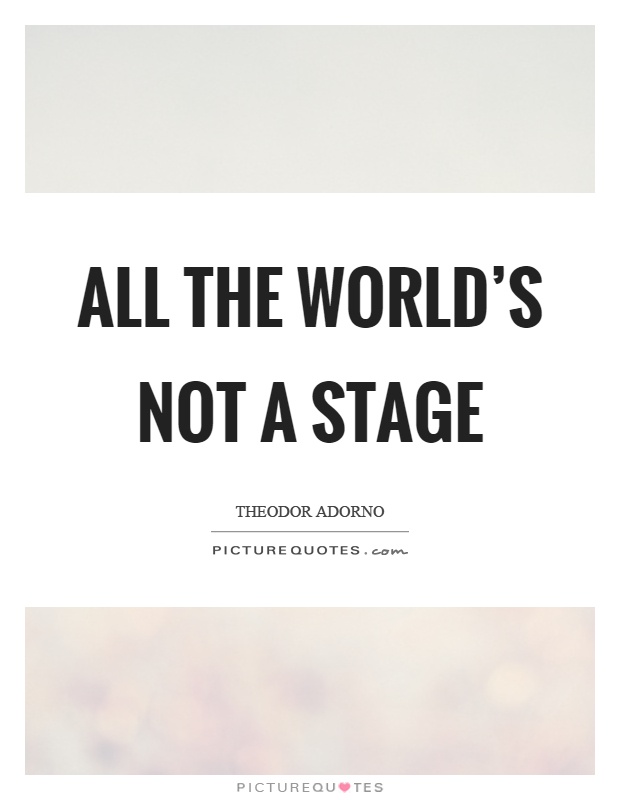 All the world's not a stage Picture Quote #1