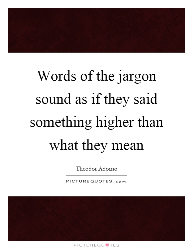 Words of the jargon sound as if they said something higher than what they mean Picture Quote #1