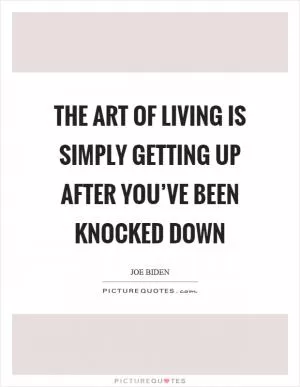 The art of living is simply getting up after you’ve been knocked down Picture Quote #1