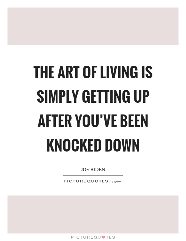 The art of living is simply getting up after you've been knocked down Picture Quote #1