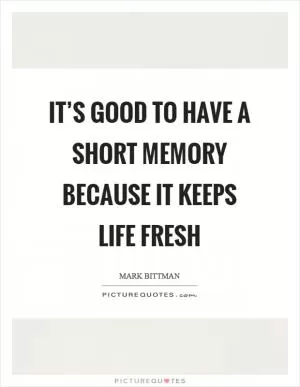 It’s good to have a short memory because it keeps life fresh Picture Quote #1