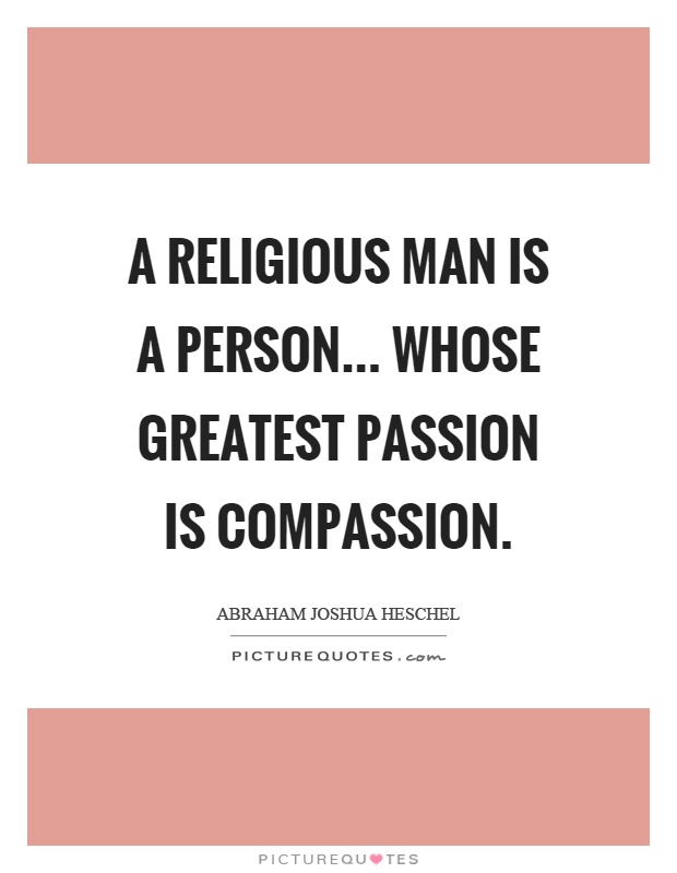 A religious man is a person... whose greatest passion is compassion Picture Quote #1