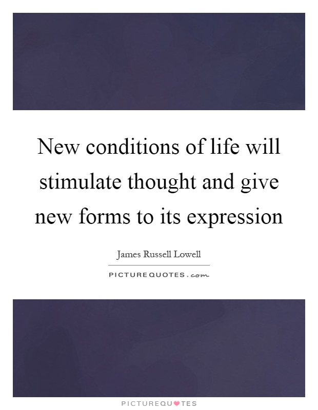 New conditions of life will stimulate thought and give new forms to its expression Picture Quote #1