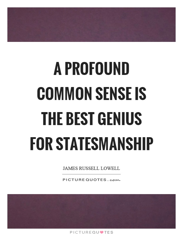 A profound common sense is the best genius for statesmanship Picture Quote #1