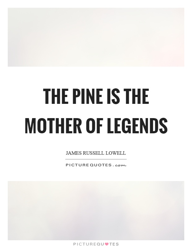 The pine is the mother of legends Picture Quote #1