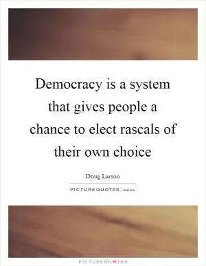 Democracy is a system that gives people a chance to elect rascals of their own choice Picture Quote #1