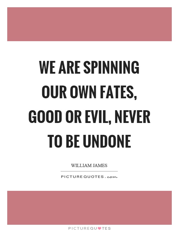 We are spinning our own fates, good or evil, never to be undone Picture Quote #1
