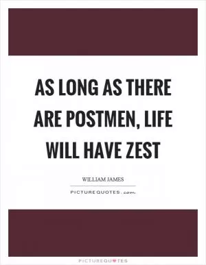 As long as there are postmen, life will have zest Picture Quote #1