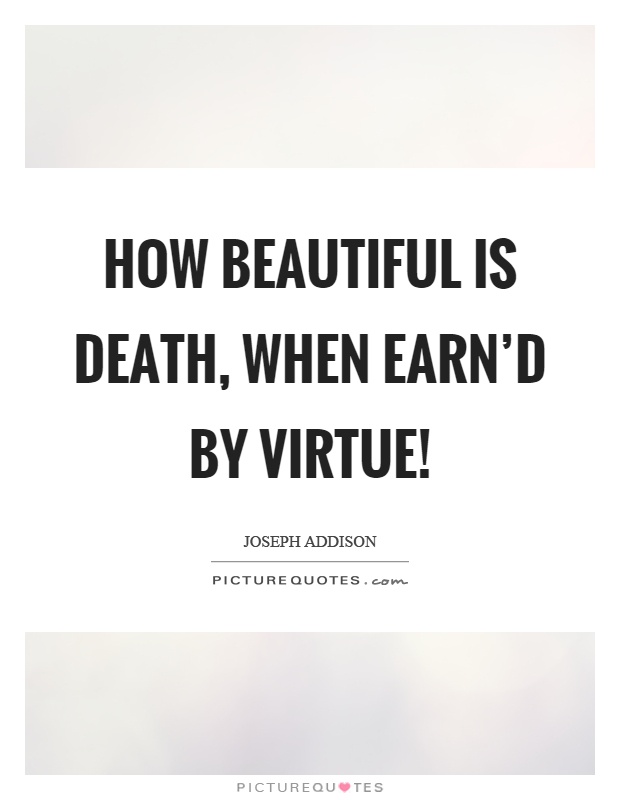 How beautiful is death, when earn'd by virtue! Picture Quote #1