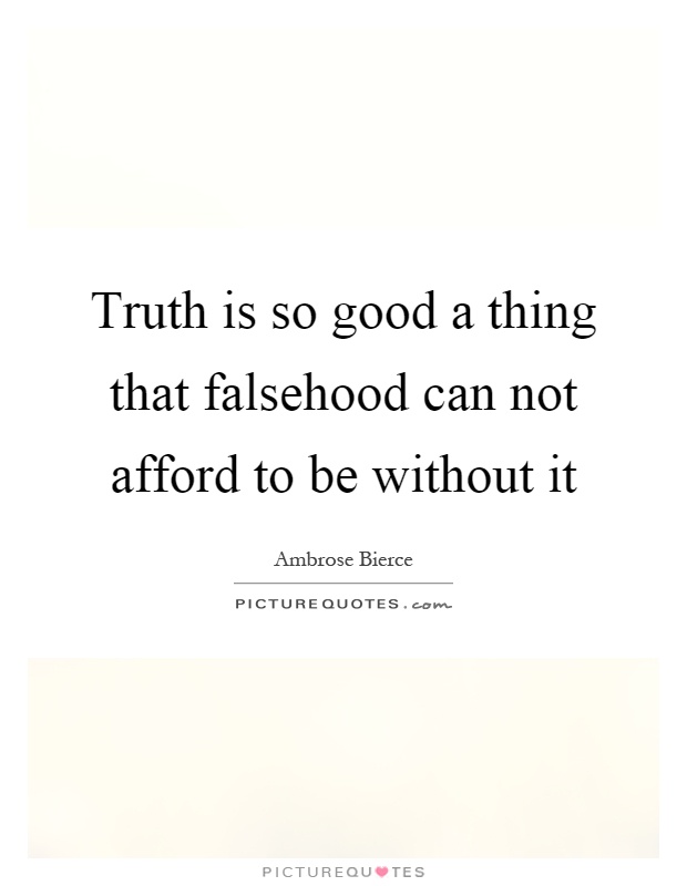 Truth is so good a thing that falsehood can not afford to be without it Picture Quote #1