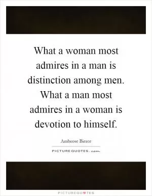 What a woman most admires in a man is distinction among men. What a man most admires in a woman is devotion to himself Picture Quote #1