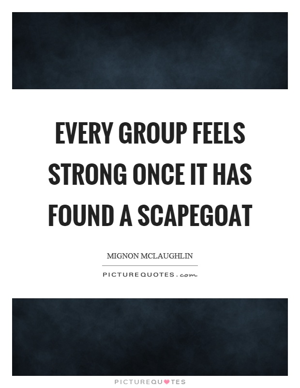 Every group feels strong once it has found a scapegoat Picture Quote #1
