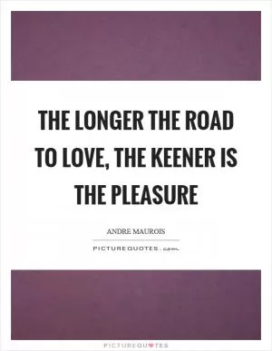 The longer the road to love, the keener is the pleasure Picture Quote #1