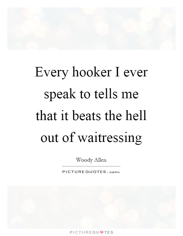 Every hooker I ever speak to tells me that it beats the hell out of waitressing Picture Quote #1