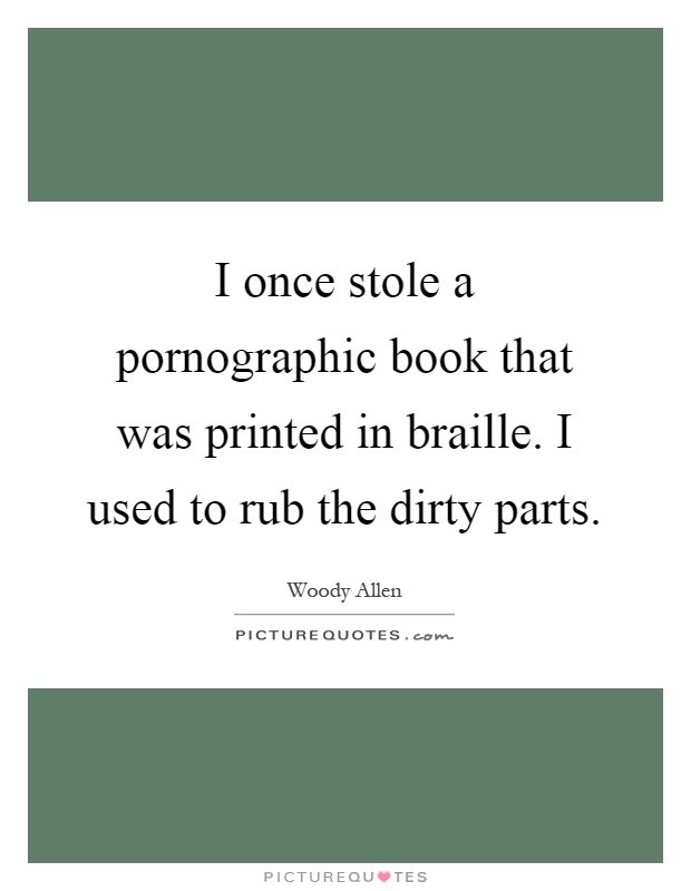 I once stole a pornographic book that was printed in braille. I used to rub the dirty parts Picture Quote #1