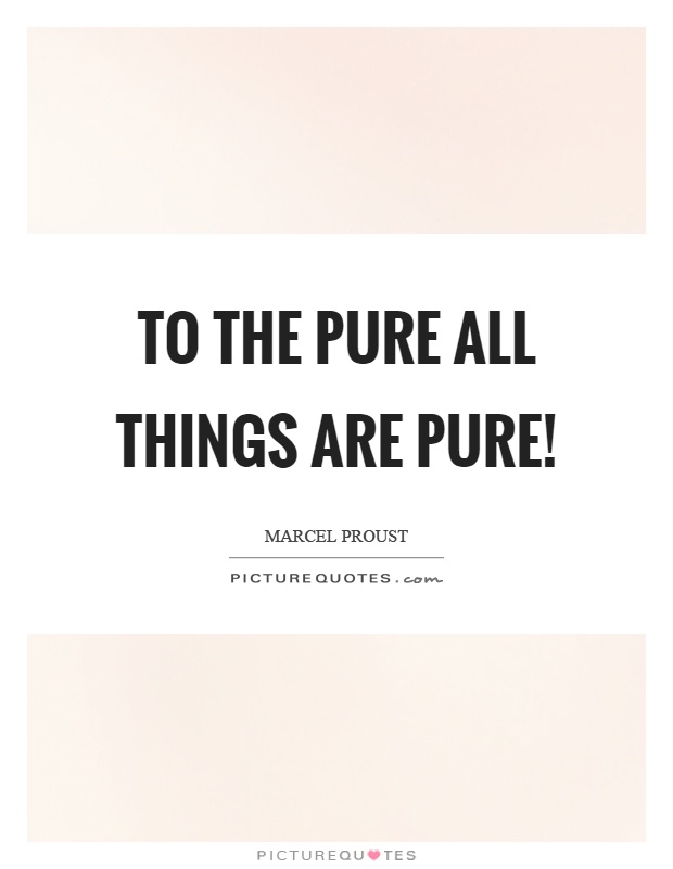 To the pure all things are pure! Picture Quote #1