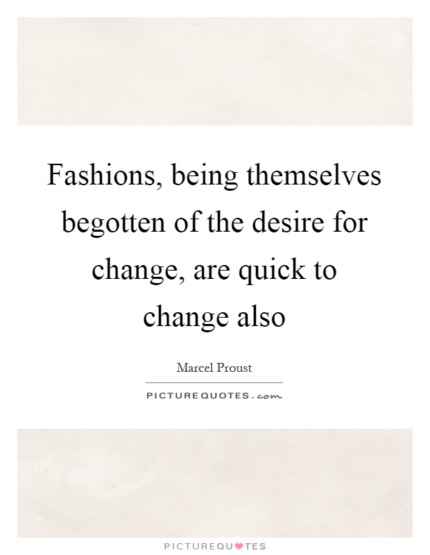 Fashions, being themselves begotten of the desire for change, are quick to change also Picture Quote #1