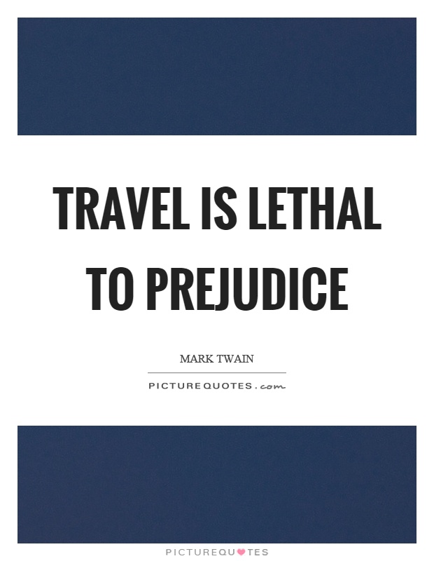 Travel is lethal to prejudice Picture Quote #1