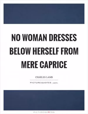No woman dresses below herself from mere caprice Picture Quote #1