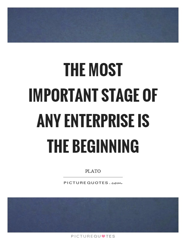 The most important stage of any enterprise is the beginning Picture Quote #1