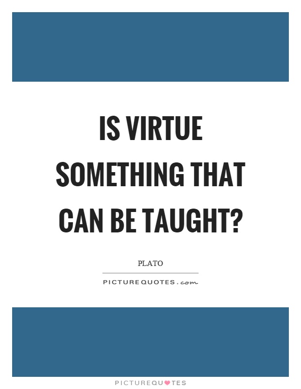 Is virtue something that can be taught? Picture Quote #1