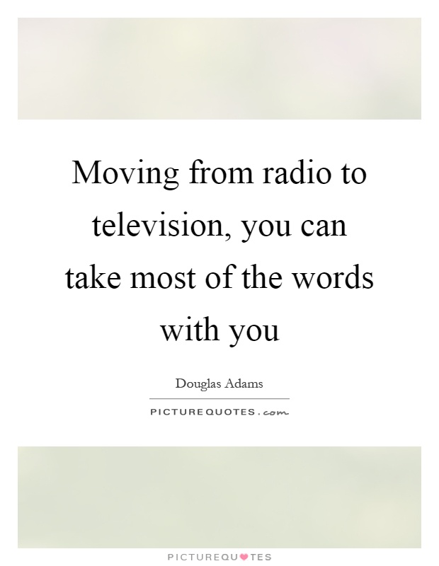 Moving from radio to television, you can take most of the words with you Picture Quote #1