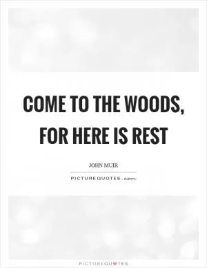 Come to the woods, for here is rest Picture Quote #1