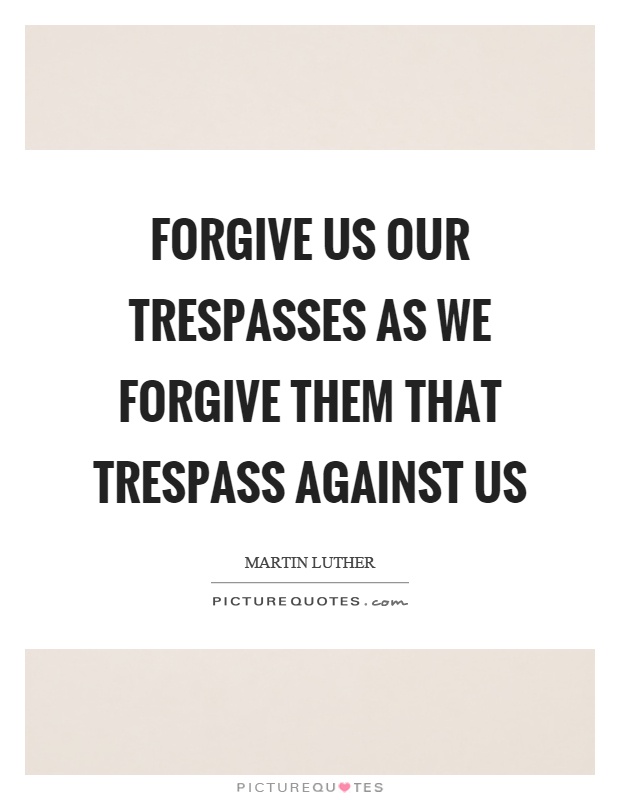 Forgive us our trespasses as we forgive them that trespass against us Picture Quote #1