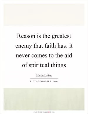 Reason is the greatest enemy that faith has: it never comes to the aid of spiritual things Picture Quote #1